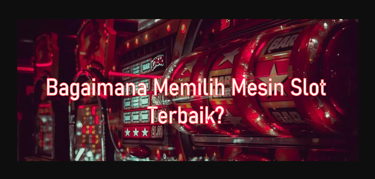 Bagaimana Memilih Mesin Slot Terbaik