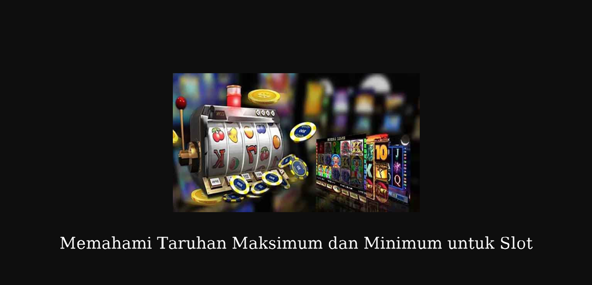 Memahami Taruhan Maksimum dan Minimum untuk Slot